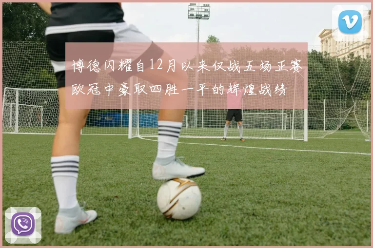 博德闪耀自12月以来仅战五场正赛欧冠中豪取四胜一平的辉煌战绩
